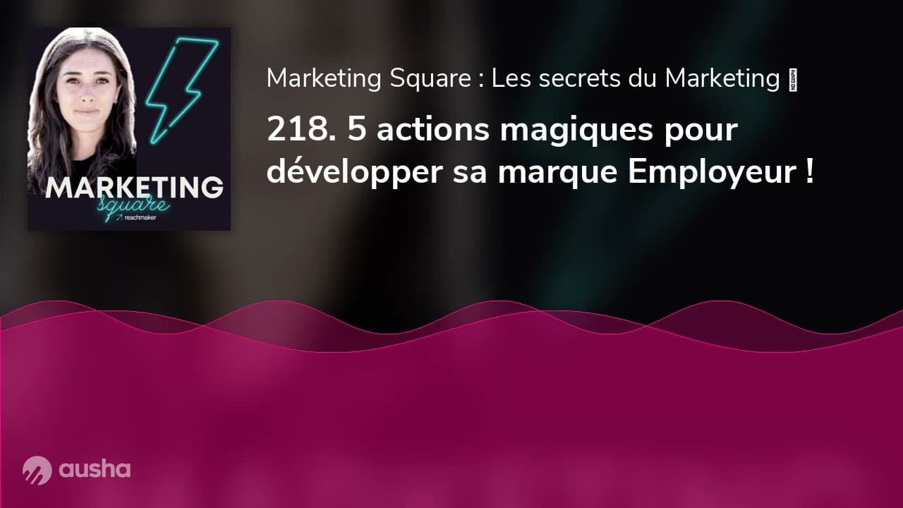 218. 5 actions magiques pour développer sa marque Employeur !