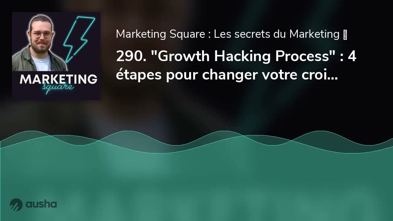 290. "Growth Hacking Process" : 4 étapes pour changer votre croissance ! Par Romain Saillant