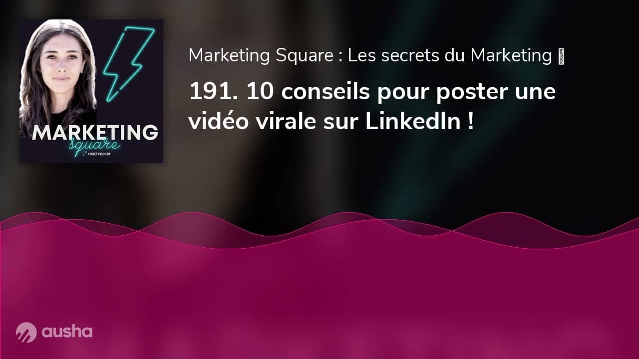 191. 10 conseils pour poster une vidéo virale sur LinkedIn !