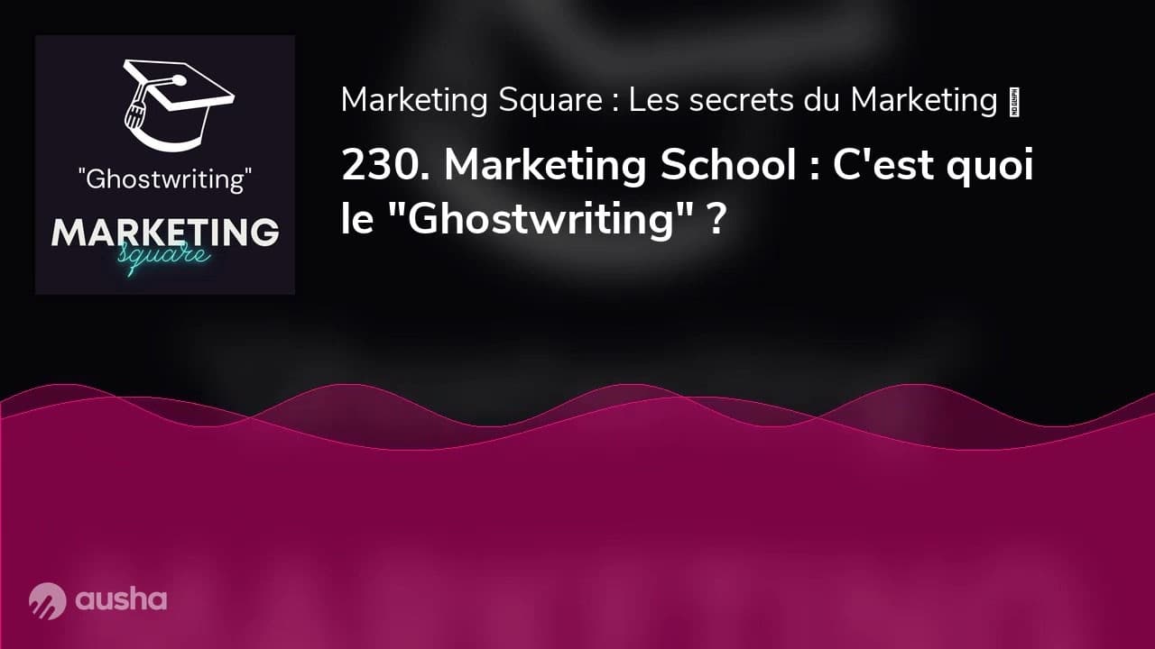 230. Marketing School : C'est quoi le "Ghostwriting" ?