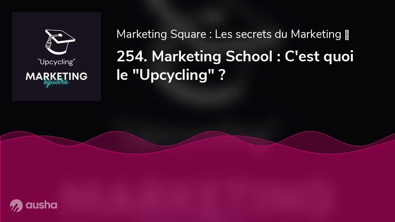 254. Marketing School : C'est quoi le "Upcycling" ?