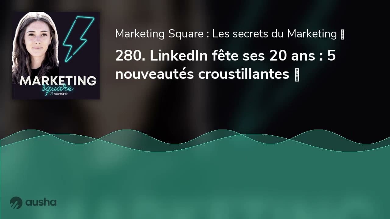 280. LinkedIn fête ses 20 ans : 5 nouveautés croustillantes 💥