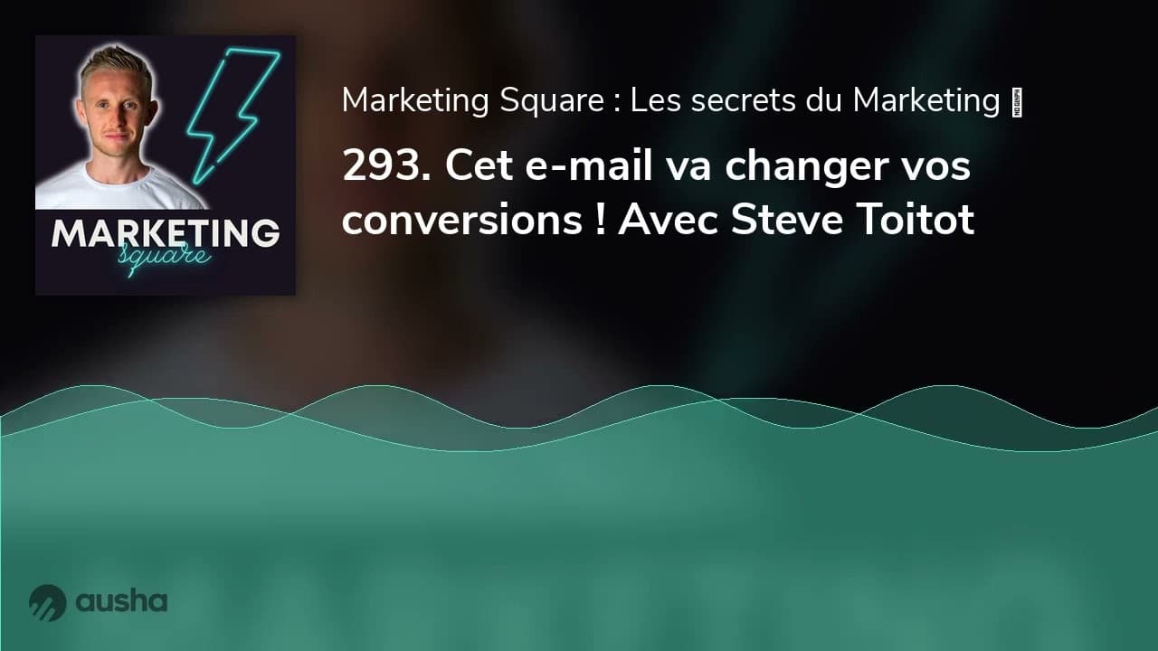 293. Cet e-mail va changer vos conversions ! Avec Steve Toitot