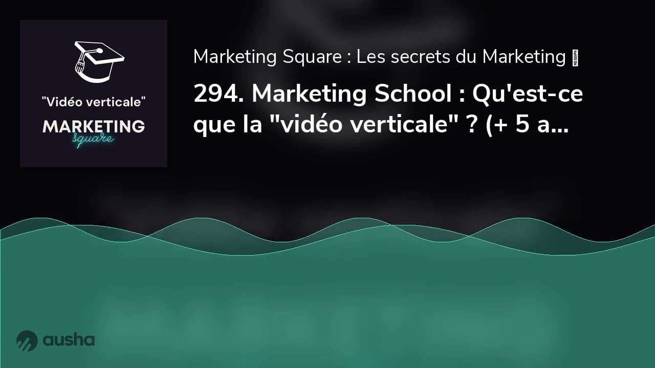 294. Marketing School : Qu'est-ce que la "vidéo verticale" ? (+ 5 actions pour l'optimiser 🔥)