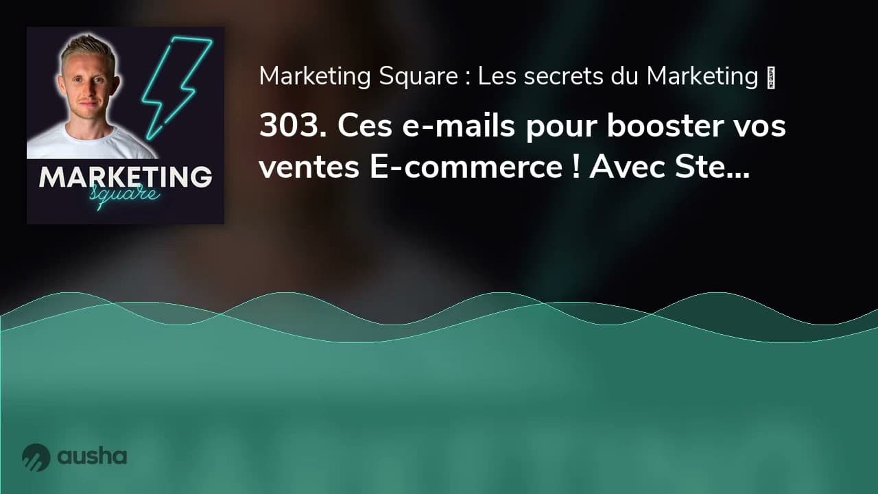 303. Ces e-mails pour booster vos ventes E-commerce ! Avec Steve Toitot
