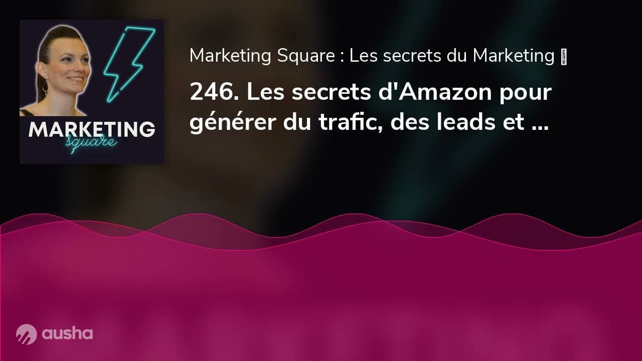 246. Les secrets d'Amazon pour générer du trafic, des leads et des ventes ! Par Claire Lepagnol